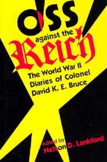 OSS Against the Reich: The World War II Diaries of Colonel David K.E. Bruce - David K.E. Bruce, Nelson D. Lankford