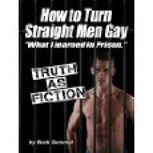 How to Turn Straight Men Gay "What I Learned in Prison" - Buck Gemmell