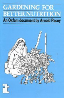 Gardening For Better Nutrition: An Oxfam Document - Arnold Pacey