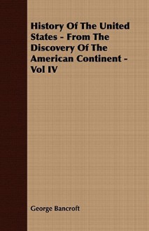 History of the United States - From the Discovery of the American Continent - Vol IV - George Bancroft