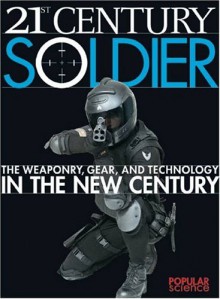 Popular Science: 21st Century Soldier: The Weaponry, Gear, and Technology In The New Century - Popular Science Magazine, Phil Scott