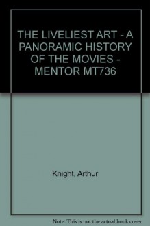 THE LIVELIEST ART - A PANORAMIC HISTORY OF THE MOVIES - MENTOR MT736 - Arthur Knight