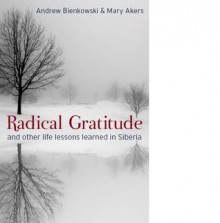 Radical Gratitude and other life lessons learned in Siberia - Andrew Bienkowski, Mary Akers