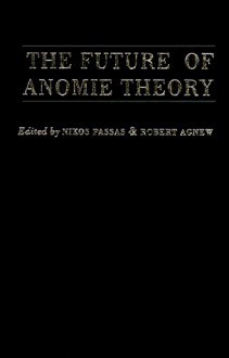 The Future of Anomie Theory - Nikos Passas