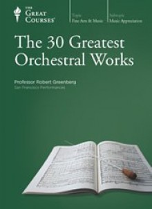 The 30 greatest orchestral works - Robert Greenberg