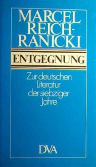 Entgegnung: zur Deutschen Literatur der Siebziger Jahre - Marcel Reich-Ranicki