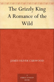 The Grizzly King A Romance of the Wild - James Oliver Curwood, Frank B. Hoffman