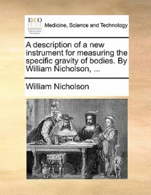 A Description of a New Instrument for Measuring the Specific Gravity of Bodies - William Nicholson