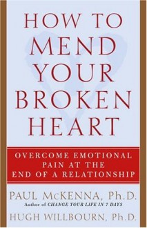 How to Mend Your Broken Heart: Overcome Emotional Pain at the End of a Relationship - Paul McKenna, Hugh Willbourn