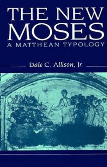 The New Moses: A Matthean Typology - Dale C. Allison Jr.