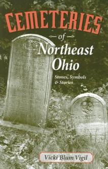 Cemeteries of Northeast Ohio: Stones, Symbols & Stories - Vicki Blum Vigil