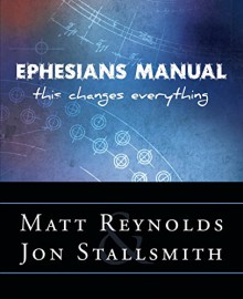 Ephesians Manual: This Changes Everything - Matt Reynolds, Jon Stallsmith