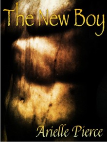 The New Boy (Deflowering Gay Erotica) - Arielle Pierce