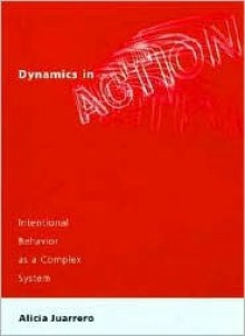 Dynamics In Action: Intentional Behavior As A Complex System - Alicia Juarrero