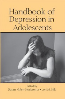 Handbook of Depression in Adolescents - Susan Nolen-Hoeksema, Lori M. Hilt