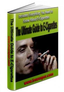 The Ultimate Guide to Electronic Cigarettes - Nathan Shaw