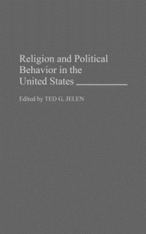 Religion and Political Behavior in the United States - Ted G. Jelen