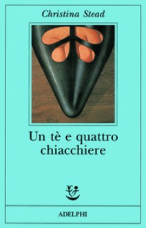 Un tè e quattro chiacchiere - Christina Stead, Carlo Brera