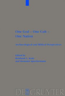 One God One Cult One Nation: Archaeological and Biblical Perspectives - Reinhard G Kratz, Hermann Spieckermann