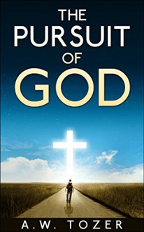 The Pursuit of God : (Annotated and illustrated) - A. W. Tozer