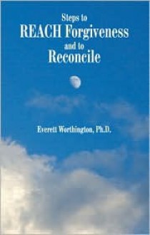 Steps to Reach Forgiveness and to Reconcile - Everett L. Worthington Jr.