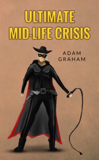 Ultimate Mid-life Crisis - Adam Graham