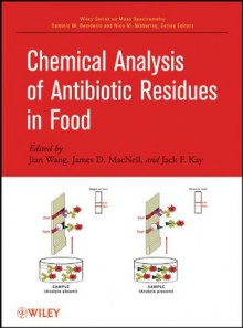 Chemical Analysis of Antibiotic Residues in Food (Wiley Series on Mass Spectrometry) - Jian Wang, James D. MacNeil, Jack F. Kay