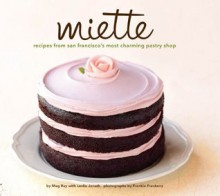 Miette: Recipes from San Francisco's Most Charming Pastry Shop - Meg Ray, Frankie Frankeny, Leslie Jonath