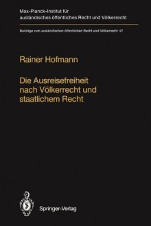 Die Ausreisefreiheit Nach Volkerrecht Und Staatlichem Recht / The Right to Leave in International and National Law - Rainer Hofmann