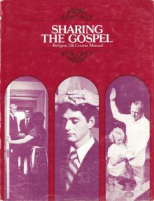 Sharing the Gospel: Religion 130 Course Manual - The Church of Jesus Christ of Latter-day Saints