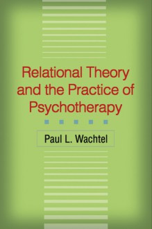 Relational Theory and the Practice of Psychotherapy - Paul L. Wachtel