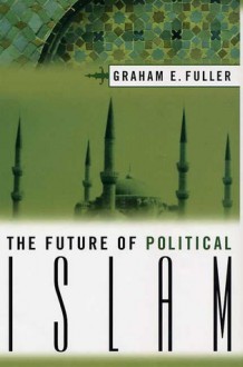 The Future of Political Islam - Graham E. Fuller