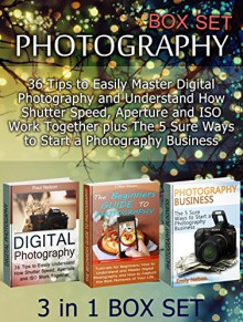 Photography Box Set: 36 Tips to Easily Master Digital Photography and Understand How Shutter Speed, Aperture and ISO Work Together plus The 5 Sure Ways ... photography, photography for beginners) - Paul Nelson, Chloe Moore, Emily Nelson