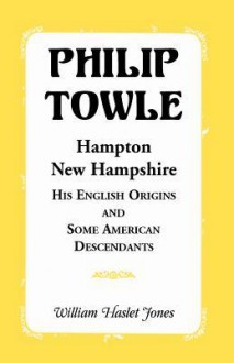 Philip Towle, Hampton, New Hampshirehis English Origins and Some American Descendants - William Jones