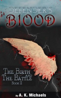 Defender's Blood The Birth and The Battle (An Urban Fantasy) - A.K. Michaels