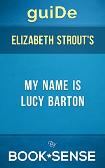 guiDe My Name Is Lucy Barton: by Elizabeth Strout - Book*Sense