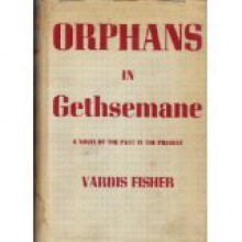 Orphans in Gethsemane (Testament of Man #12) - Vardis Fisher