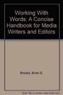 Working With Words: A Concise Handbook for Media Writers and Editors - Brian S. Brooks