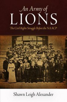 An Army of Lions: The Civil Rights Struggle Before the NAACP - Shawn Leigh Alexander