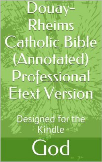 Douay-Rheims Catholic Bible (Annotated) Professional Etext Version - Anonymous Anonymous, Richard Challoner