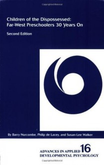 Children of the Dispossessed: Far-West Preschoolers 30 Years on: Children of the Dispossessed - Far-west Preschoole (Advances in Applied Developmental Psychology) - Barry Nurcombe, Susan-Lee Walker, De Lacey, Philip