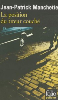 La position du tireur couché - Jean-Patrick Manchette