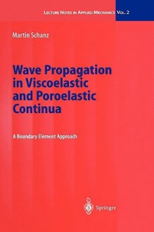 Wave Propagation In Viscoelastic And Poroelastic Continua: A Boundary Element Approach - Martin Schanz