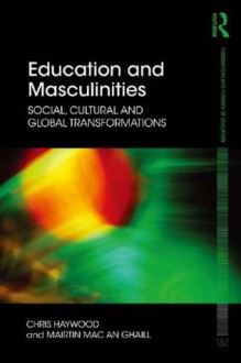 Education and Masculinities: Social, cultural and global transformations (Foundations and Futures of Education) - Chris Haywood, Mairtin Mac an Ghaill