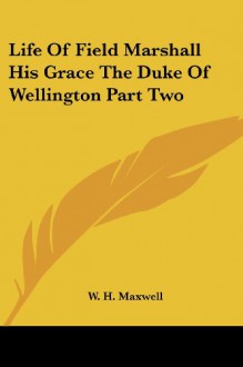 Life Of Field Marshall His Grace The Duke Of Wellington Part Two - W.H. Maxwell