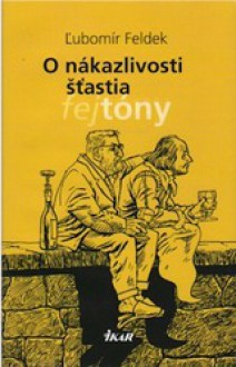 O nákazlivosti šťastia (fejtóny) - Ľubomír Feldek