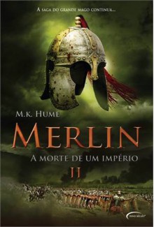 A Morte de um Império (Merlin Prophecy, #2) - M.K. Hume, Myriam Campello