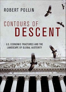 Contours of Descent: US Economic Fractures and the Landscape of Global Austerity - Robert Pollin