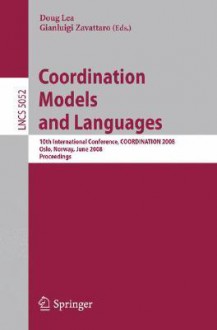 Coordination Models And Languages: 10th International Conference, Coordination 2008, Oslo, Norway, June 4 6, 2008, Proceedings (Lecture Notes In Computer ... / Programming And Software Engineering) - Doug Lea, Gianluigi Zavattaro