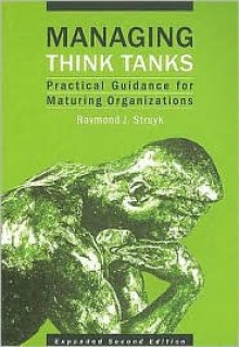 Managing Think Tanks: Practical Guidance for Maturing Organizations - Raymond J. Struyk